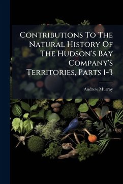 Cover Contributions To The Natural History Of The Hudson's Bay Company's Territories, Parts 1-3