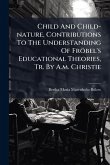 Child And Child-nature, Contributions To The Understanding Of Fröbel's Educational Theories, Tr. By A.m. Christie Child And Child-nature, Contributions To The Understanding Of Fröbel's Educational Theories, Tr. By A.m. Christie