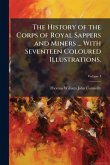 The History of the Corps of Royal Sappers and Miners ... With Seventeen Coloured Illustrations. The History of the Corps of Royal Sappers and Miners ... With Seventeen Coloured Illustrations.