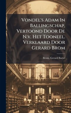 Vondel's Adam In Ballingschap, Vertoond Door De N.v. Het Tooneel. Verklaard Door Gerard Brom Vondel's Adam In Ballingschap, Vertoond Door De N.v. Het Tooneel. Verklaard Door Gerard Brom