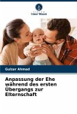 Anpassung der Ehe während des ersten Übergangs zur Elternschaft Anpassung der Ehe während des ersten Übergangs zur Elternschaft