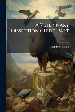 A Veterinary Dissection Guide, Part 1 - Sisson, Septimus