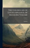 The Golden ass of Lucius Apuleius, of Medaura Volume The Golden ass of Lucius Apuleius, of Medaura Volume