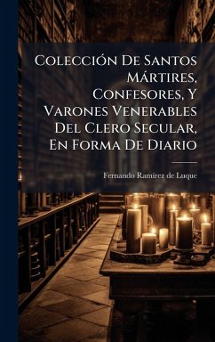 ColecciÃ3n De Santos Màrtires, Confesores, Y Varones Venerables Del Clero Secular, En Forma De Diario ColecciÃ3n De Santos Màrtires, Confesores, Y Varones Venerables Del Clero Secular, En Forma De Diario