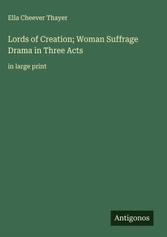 Lords of Creation; Woman Suffrage Drama in Three Acts - Thayer, Ella Cheever