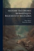 Histoire Des Ordres Monastiques, Religieux Et Militaires