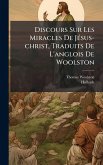 Discours Sur Les Miracles De JÃ(c)sus-christ, Traduits De L'anglois De Woolston
