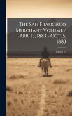 The San Francisco Merchant Volume / Apr. 13, 1883 - Oct. 5, 1883 The San Francisco Merchant Volume / Apr. 13, 1883 - Oct. 5, 1883