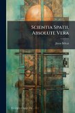 Scientia Spatii, Absolute Vera Scientia Spatii, Absolute Vera