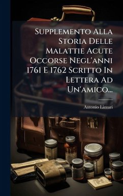 Supplemento Alla Storia Delle Malattie Acute Occorse Negl'anni 1761 E 1762 Scritto In Lettera Ad Un'amico... - Lizzari, Antonio