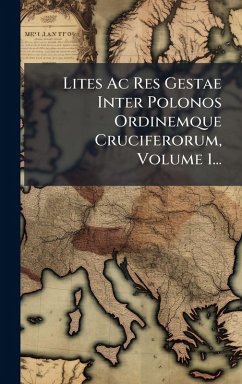 Lites Ac Res Gestae Inter Polonos Ordinemque Cruciferorum, Volume 1... - Anonymous