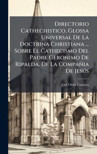 Directorio Cathechistico, Glossa Universal De La Doctrina Christiana ... Sobre El Cathecismo Del Padre Geronimo De Ripalda, De La Compañia De Jesðs Directorio Cathechistico, Glossa Universal De La Doctrina Christiana ... Sobre El Cathecismo Del Padre Geronimo De Ripalda, De La Compañia De Jesðs