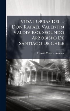 Vida I Obras Del ... Don Rafael ValentÃ-n Valdivieso, Segundo Arzobispo De Santiago De Chile - Antã°nez, Rodolfo Vergara