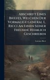 Abschrift Eines Briefes, Welchen Der Vormalige General L. Ricci An Einen Seiner Freunde Heimlich Geschrieben Abschrift Eines Briefes, Welchen Der Vormalige General L. Ricci An Einen Seiner Freunde Heimlich Geschrieben