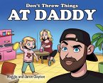 Don't Throw Things at Daddy Don't Throw Things at Daddy