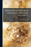 Opere Matematiche Di Francesco Brioschi, Volume 2... Opere Matematiche Di Francesco Brioschi, Volume 2...