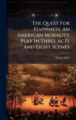 Cover The Quest For Happiness; An American Morality Play In Three Acts And Eight Scenes