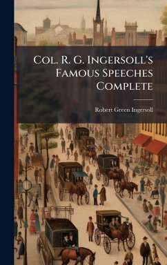 Cover Col. R. G. Ingersoll's Famous Speeches Complete