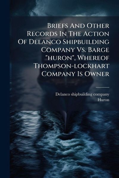 Briefs And Other Records In The Action Of Delanco Shipbuilding Company Vs. Barge Briefs And Other Records In The Action Of Delanco Shipbuilding Company Vs. Barge