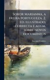Soror Marianna, a freira portugueza. 2. ed. illustrado, correcta e augm. sobre novos documentos Soror Marianna, a freira portugueza. 2. ed. illustrado, correcta e augm. sobre novos documentos