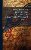 Superstitions, Occultisme, Croyance Au Surnaturel, Volume 1, Part 2... Superstitions, Occultisme, Croyance Au Surnaturel, Volume 1, Part 2...
