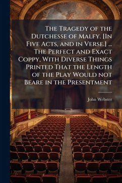 Cover The Tragedy of the Dutchesse of Malfy. [In Five Acts, and in Verse.] ... The Perfect and Exact Coppy, With Diverse Things Printed That the Length of the Play Would not Beare in the Presentment