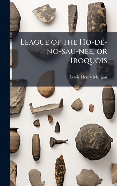 League of the Ho-dÃ(c)-no-sau-nee, or Iroquois League of the Ho-dÃ(c)-no-sau-nee, or Iroquois
