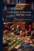 Checkers; A Treatise On The Game Checkers; A Treatise On The Game