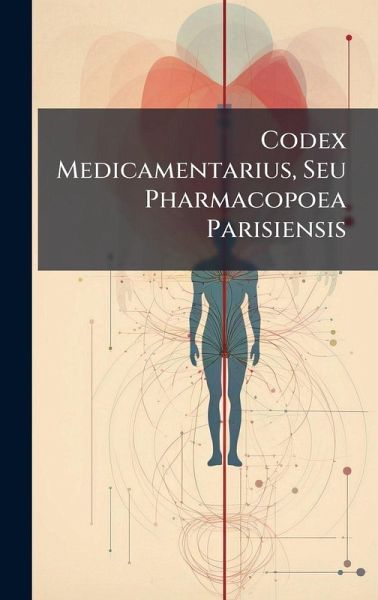 Codex Medicamentarius, Seu Pharmacopoea Parisiensis Codex Medicamentarius, Seu Pharmacopoea Parisiensis