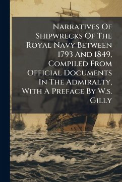 Cover Narratives Of Shipwrecks Of The Royal Navy Between 1793 And 1849, Compiled From Official Documents In The Admiralty, With A Preface By W.s. Gilly