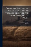 Conduite Spirituelle, Ou La DÃ(c)votion Au TrÃ(c)zain, InstituÃ(c)e Par Saint François De Paule Conduite Spirituelle, Ou La DÃ(c)votion Au TrÃ(c)zain, InstituÃ(c)e Par Saint François De Paule