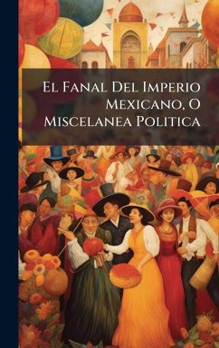 Cover El Fanal Del Imperio Mexicano, O Miscelanea Politica