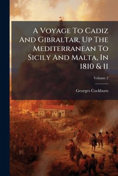 A Voyage To Cadiz And Gibraltar, Up The Mediterranean To Sicily And Malta, In 1810 & 11 - Cockburn, Georges