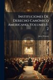 Instituciones De Derecho CanÃ3nico Americano, Volumes 1-2
