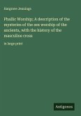 Phallic Worship; A description of the mysteries of the sex worship of the ancients, with the history of the masculine cross Phallic Worship; A description of the mysteries of the sex worship of the ancients, with the history of the masculine cross