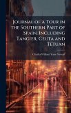 Journal of a Tour in the Southern Part of Spain, Including Tangier, Ceuta and Tetuan Journal of a Tour in the Southern Part of Spain, Including Tangier, Ceuta and Tetuan