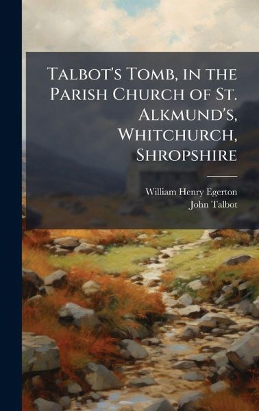 Talbot's Tomb, in the Parish Church of St. Alkmund's, Whitchurch, Shropshire Talbot's Tomb, in the Parish Church of St. Alkmund's, Whitchurch, Shropshire