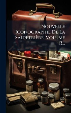 Nouvelle Iconographie De La SalpÃatrière, Volume 13... - Anonymous Nouvelle Iconographie De La SalpÃatrière, Volume 13... - Anonymous