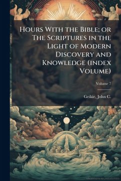 Cover Hours With the Bible; or The Scriptures in the Light of Modern Discovery and Knowledge (index Volume)