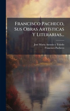 Cover Francisco Pacheco, Sus Obras ArtÃ-sticas Y Literarias...