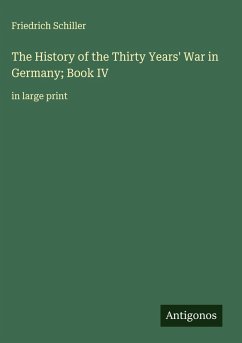 The History of the Thirty Years' War in Germany; Book IV - Schiller, Friedrich
