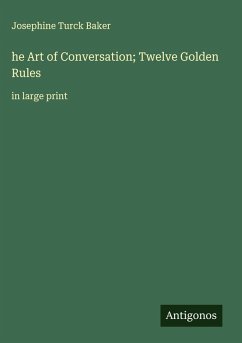 he Art of Conversation; Twelve Golden Rules - Baker, Josephine Turck