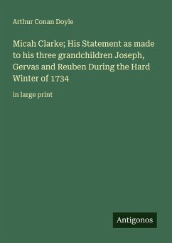 Cover Micah Clarke; His Statement as made to his three grandchildren Joseph, Gervas and Reuben During the Hard Winter of 1734