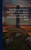 The History Of St. Stephen's Reformed Church, Reading, Pennsylvania, 1884-1909