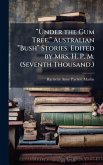 â€œUnder the Gum Tree.â€ Australian â€œBushâ€ Stories. Edited by Mrs. H. P. M. (Seventh Thousand.)