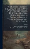 The Eastern Shores of the Adriatic in 1863. With a Visit to Montenegro. [The Three Chapters, Northern Albania, Dalmatia, Chaos; by Viscount Strangford. With Plates.]