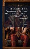 The Stories of the Broadmoor Patient; and the Poor Clerk ... Illustrated by A. Morrow