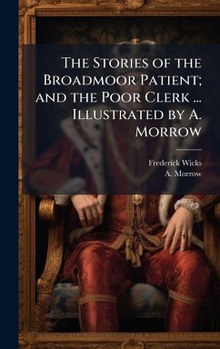 Cover The Stories of the Broadmoor Patient; and the Poor Clerk ... Illustrated by A. Morrow