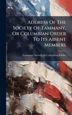 Address Of The Society Of Tammany, Or Columbian Order To Its Absent Members Cover Address Of The Society Of Tammany, Or Columbian Order To Its Absent Members