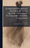 La Maladetta; Ballet En Deux Actes Et Quatre Trableaux, D'après Une LÃ(c)gende Gasconne La Maladetta; Ballet En Deux Actes Et Quatre Trableaux, D'après Une LÃ(c)gende Gasconne